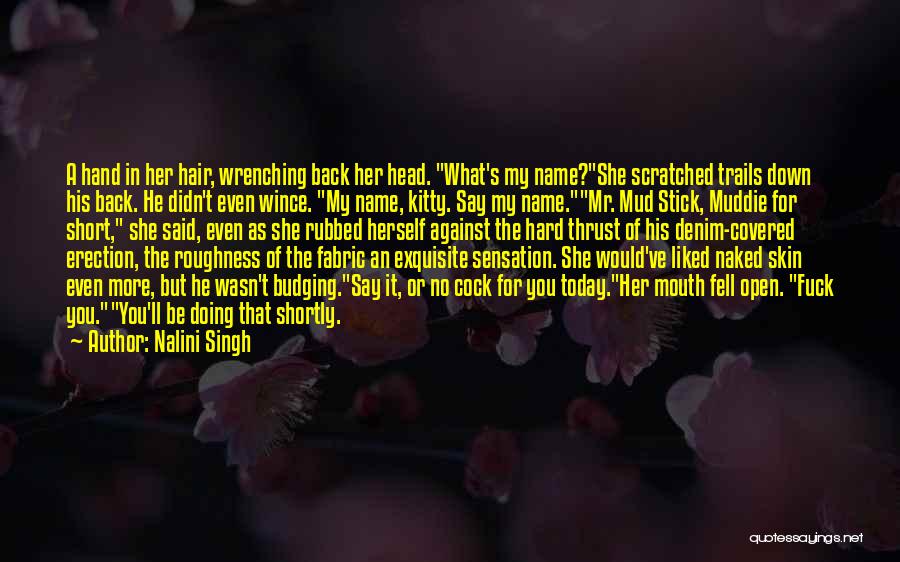 Nalini Singh Quotes: A Hand In Her Hair, Wrenching Back Her Head. What's My Name?she Scratched Trails Down His Back. He Didn't Even