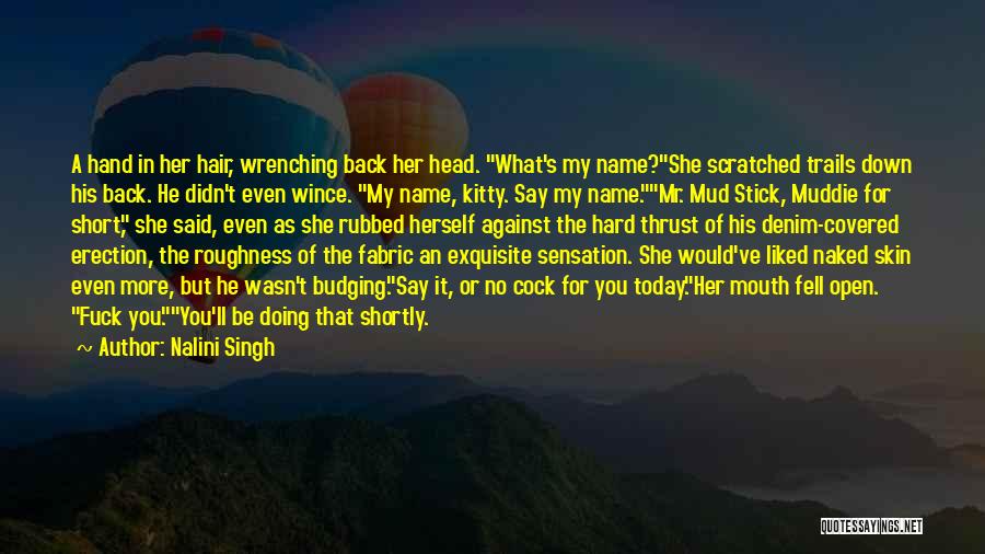 Nalini Singh Quotes: A Hand In Her Hair, Wrenching Back Her Head. What's My Name?she Scratched Trails Down His Back. He Didn't Even