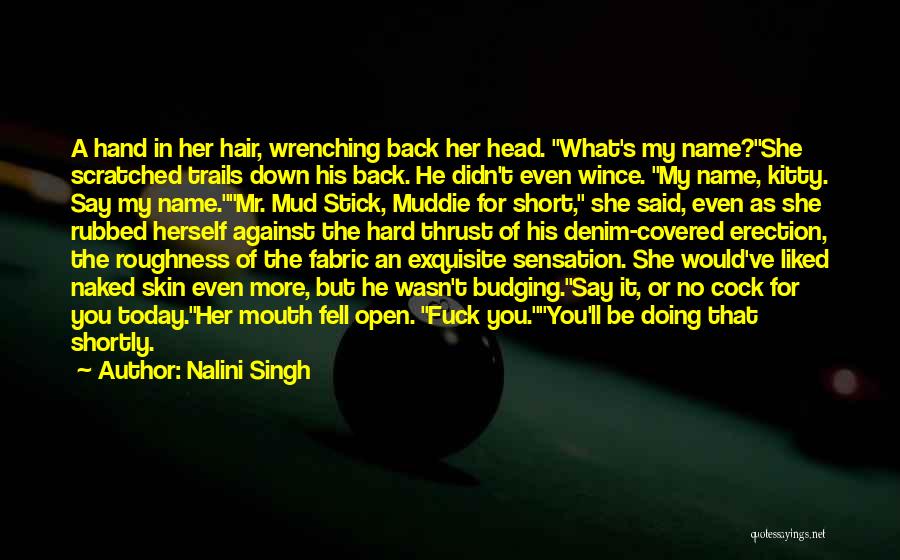 Nalini Singh Quotes: A Hand In Her Hair, Wrenching Back Her Head. What's My Name?she Scratched Trails Down His Back. He Didn't Even