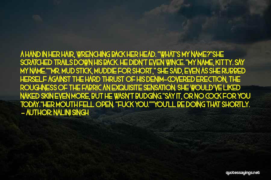 Nalini Singh Quotes: A Hand In Her Hair, Wrenching Back Her Head. What's My Name?she Scratched Trails Down His Back. He Didn't Even