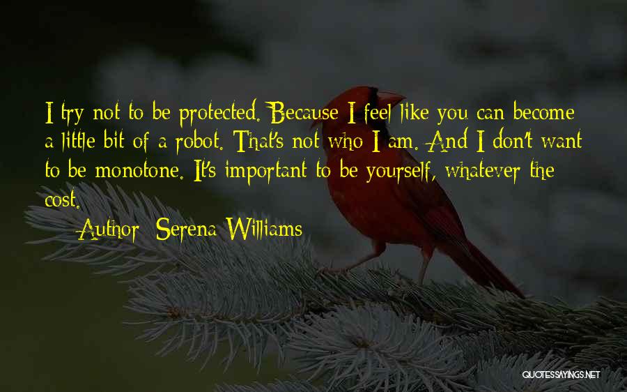 Serena Williams Quotes: I Try Not To Be Protected. Because I Feel Like You Can Become A Little Bit Of A Robot. That's