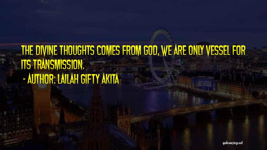 Lailah Gifty Akita Quotes: The Divine Thoughts Comes From God, We Are Only Vessel For Its Transmission.