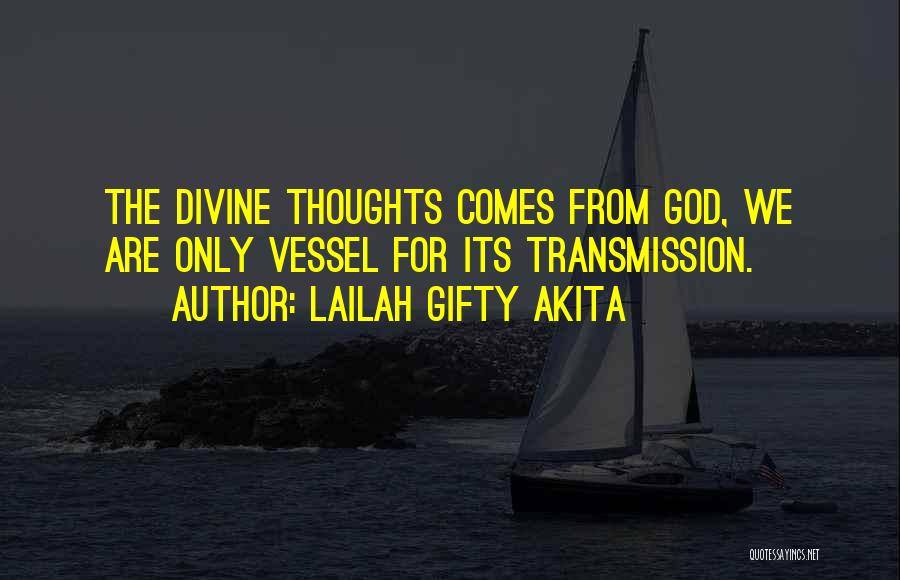 Lailah Gifty Akita Quotes: The Divine Thoughts Comes From God, We Are Only Vessel For Its Transmission.