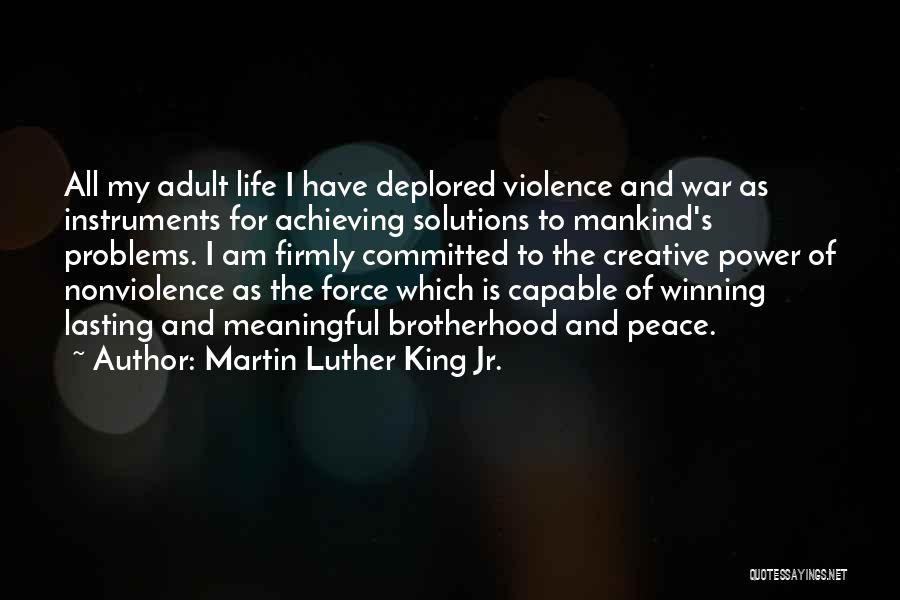 Martin Luther King Jr. Quotes: All My Adult Life I Have Deplored Violence And War As Instruments For Achieving Solutions To Mankind's Problems. I Am