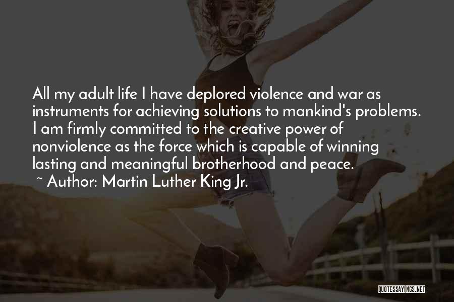Martin Luther King Jr. Quotes: All My Adult Life I Have Deplored Violence And War As Instruments For Achieving Solutions To Mankind's Problems. I Am