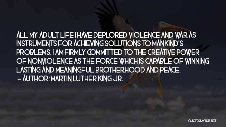 Martin Luther King Jr. Quotes: All My Adult Life I Have Deplored Violence And War As Instruments For Achieving Solutions To Mankind's Problems. I Am