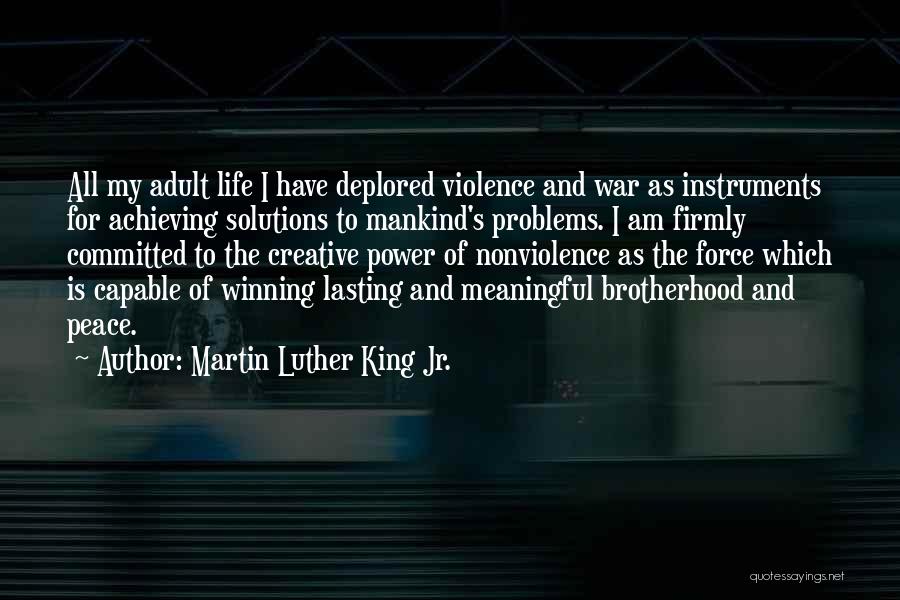 Martin Luther King Jr. Quotes: All My Adult Life I Have Deplored Violence And War As Instruments For Achieving Solutions To Mankind's Problems. I Am
