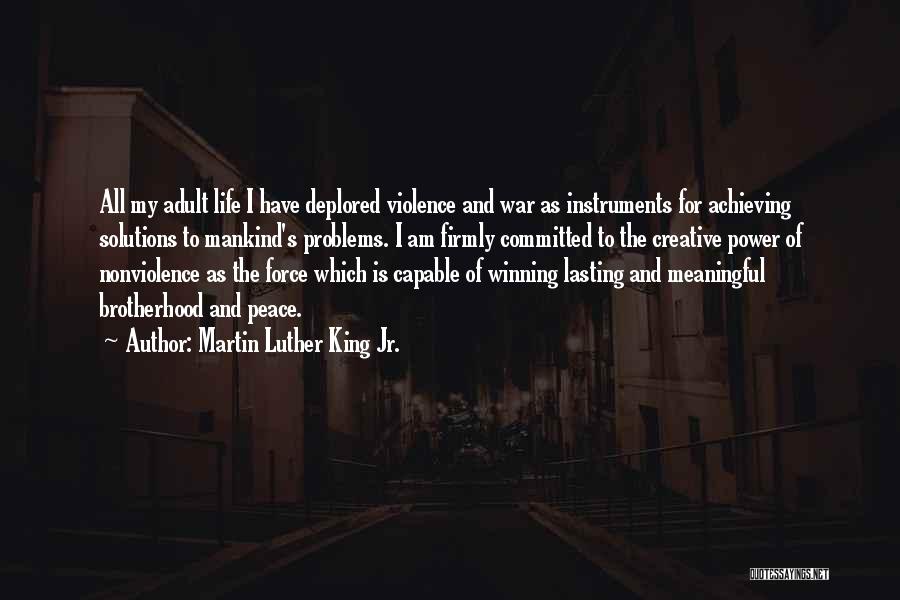 Martin Luther King Jr. Quotes: All My Adult Life I Have Deplored Violence And War As Instruments For Achieving Solutions To Mankind's Problems. I Am