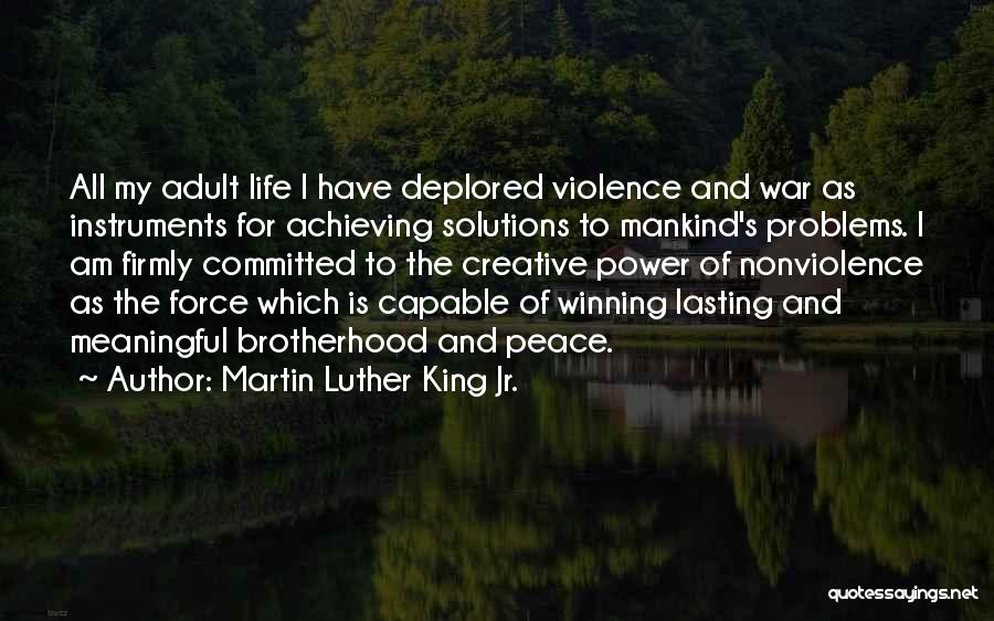 Martin Luther King Jr. Quotes: All My Adult Life I Have Deplored Violence And War As Instruments For Achieving Solutions To Mankind's Problems. I Am