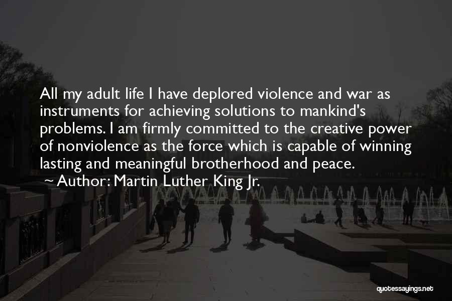Martin Luther King Jr. Quotes: All My Adult Life I Have Deplored Violence And War As Instruments For Achieving Solutions To Mankind's Problems. I Am