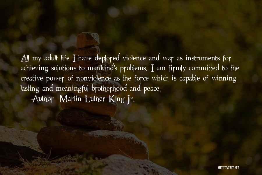 Martin Luther King Jr. Quotes: All My Adult Life I Have Deplored Violence And War As Instruments For Achieving Solutions To Mankind's Problems. I Am