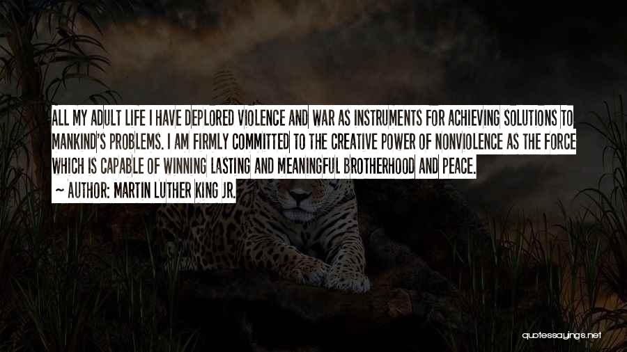 Martin Luther King Jr. Quotes: All My Adult Life I Have Deplored Violence And War As Instruments For Achieving Solutions To Mankind's Problems. I Am