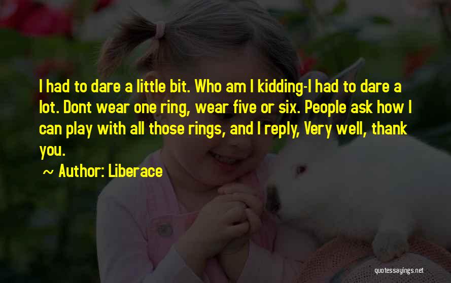 Liberace Quotes: I Had To Dare A Little Bit. Who Am I Kidding-i Had To Dare A Lot. Dont Wear One Ring,