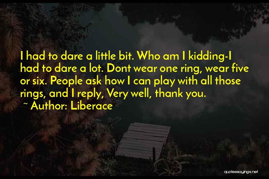 Liberace Quotes: I Had To Dare A Little Bit. Who Am I Kidding-i Had To Dare A Lot. Dont Wear One Ring,