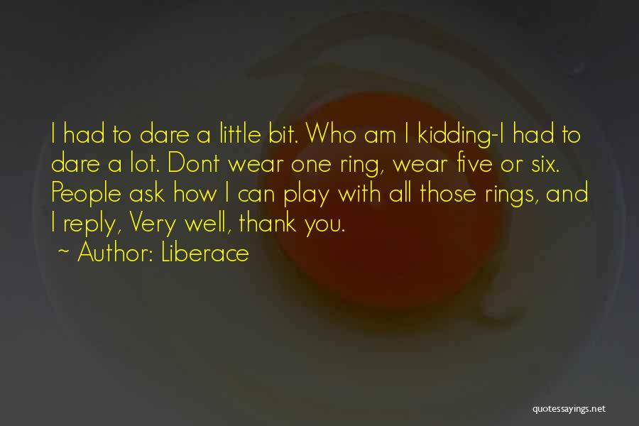 Liberace Quotes: I Had To Dare A Little Bit. Who Am I Kidding-i Had To Dare A Lot. Dont Wear One Ring,