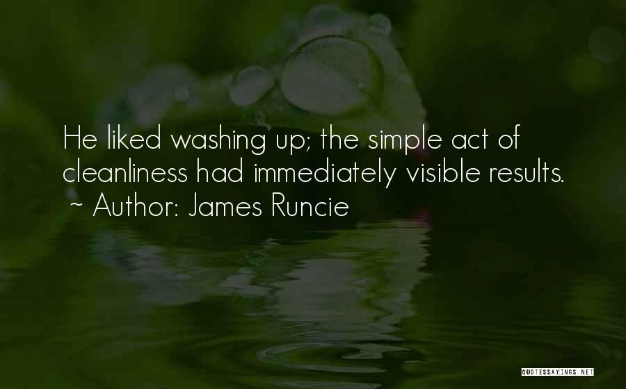 James Runcie Quotes: He Liked Washing Up; The Simple Act Of Cleanliness Had Immediately Visible Results.