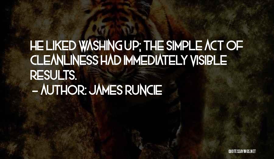 James Runcie Quotes: He Liked Washing Up; The Simple Act Of Cleanliness Had Immediately Visible Results.