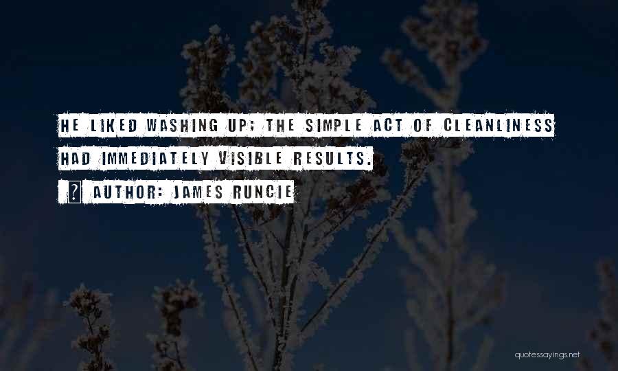 James Runcie Quotes: He Liked Washing Up; The Simple Act Of Cleanliness Had Immediately Visible Results.