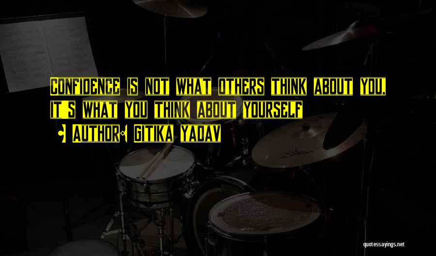 Gitika Yadav Quotes: Confidence Is Not What Others Think About You, It's What You Think About Yourself