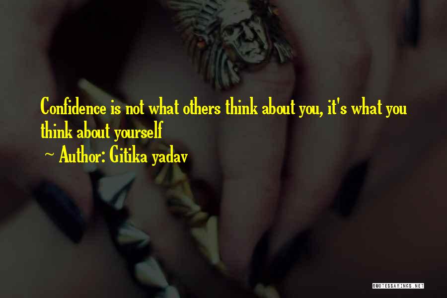Gitika Yadav Quotes: Confidence Is Not What Others Think About You, It's What You Think About Yourself