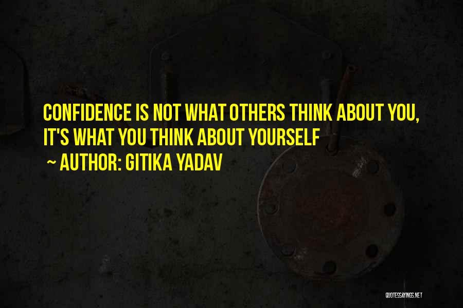 Gitika Yadav Quotes: Confidence Is Not What Others Think About You, It's What You Think About Yourself