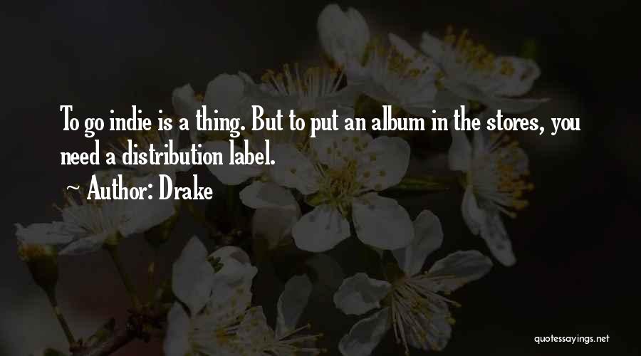 Drake Quotes: To Go Indie Is A Thing. But To Put An Album In The Stores, You Need A Distribution Label.