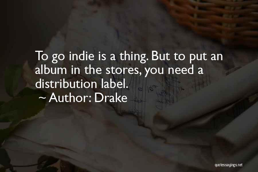 Drake Quotes: To Go Indie Is A Thing. But To Put An Album In The Stores, You Need A Distribution Label.