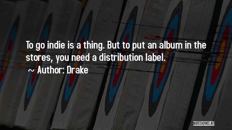 Drake Quotes: To Go Indie Is A Thing. But To Put An Album In The Stores, You Need A Distribution Label.