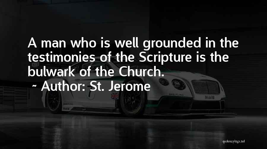 St. Jerome Quotes: A Man Who Is Well Grounded In The Testimonies Of The Scripture Is The Bulwark Of The Church.