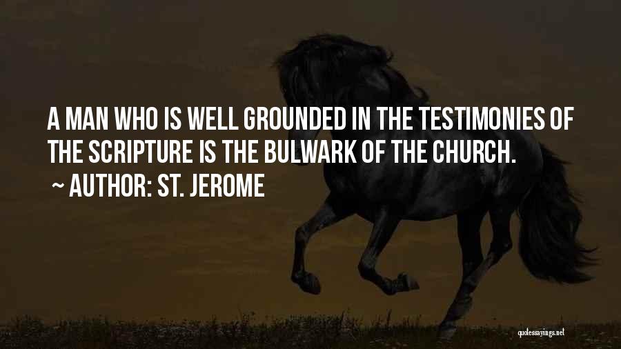 St. Jerome Quotes: A Man Who Is Well Grounded In The Testimonies Of The Scripture Is The Bulwark Of The Church.