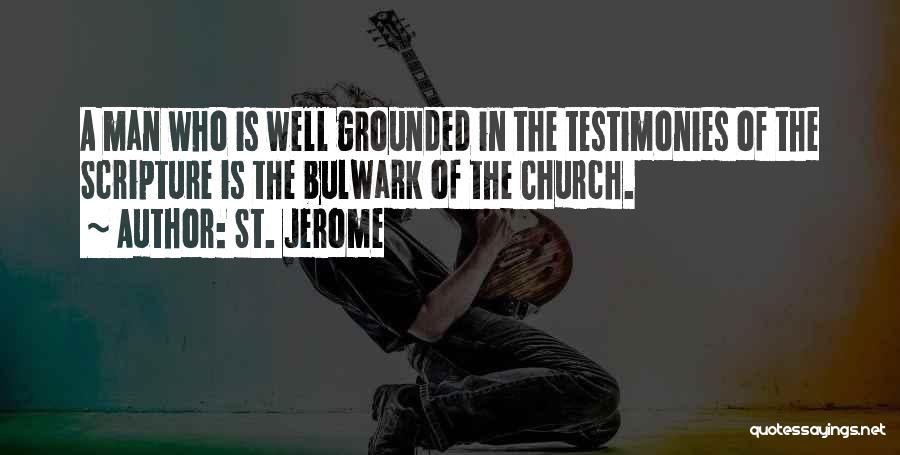 St. Jerome Quotes: A Man Who Is Well Grounded In The Testimonies Of The Scripture Is The Bulwark Of The Church.