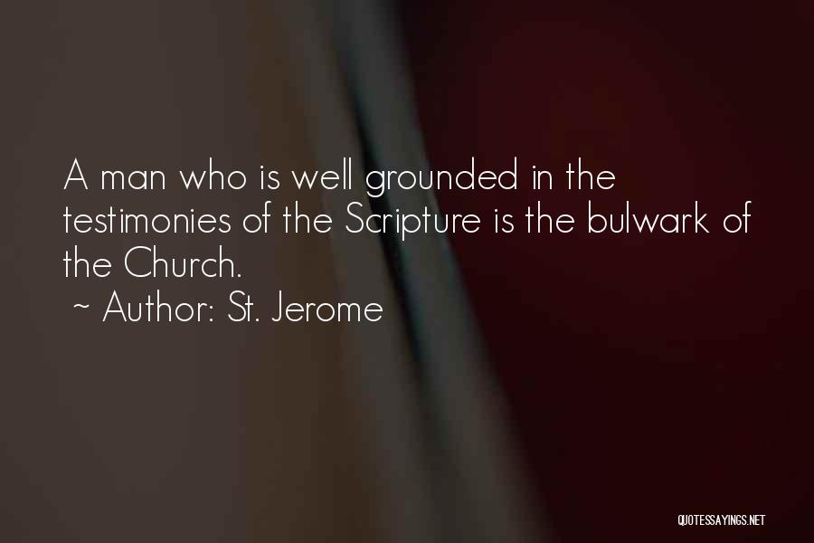 St. Jerome Quotes: A Man Who Is Well Grounded In The Testimonies Of The Scripture Is The Bulwark Of The Church.