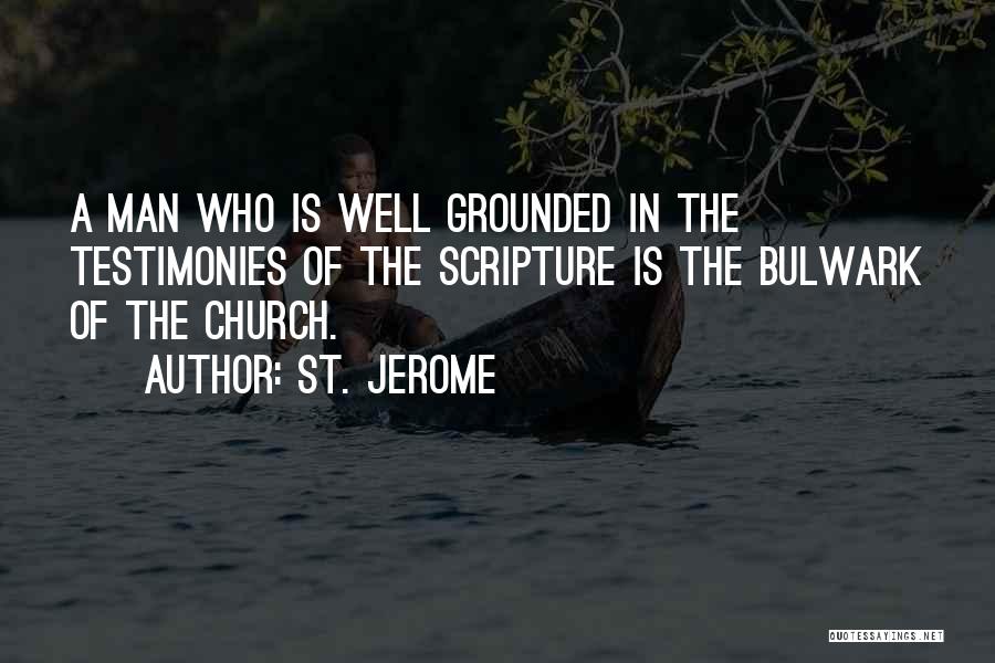 St. Jerome Quotes: A Man Who Is Well Grounded In The Testimonies Of The Scripture Is The Bulwark Of The Church.