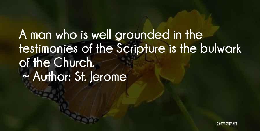 St. Jerome Quotes: A Man Who Is Well Grounded In The Testimonies Of The Scripture Is The Bulwark Of The Church.