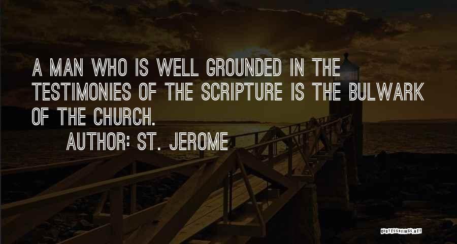 St. Jerome Quotes: A Man Who Is Well Grounded In The Testimonies Of The Scripture Is The Bulwark Of The Church.