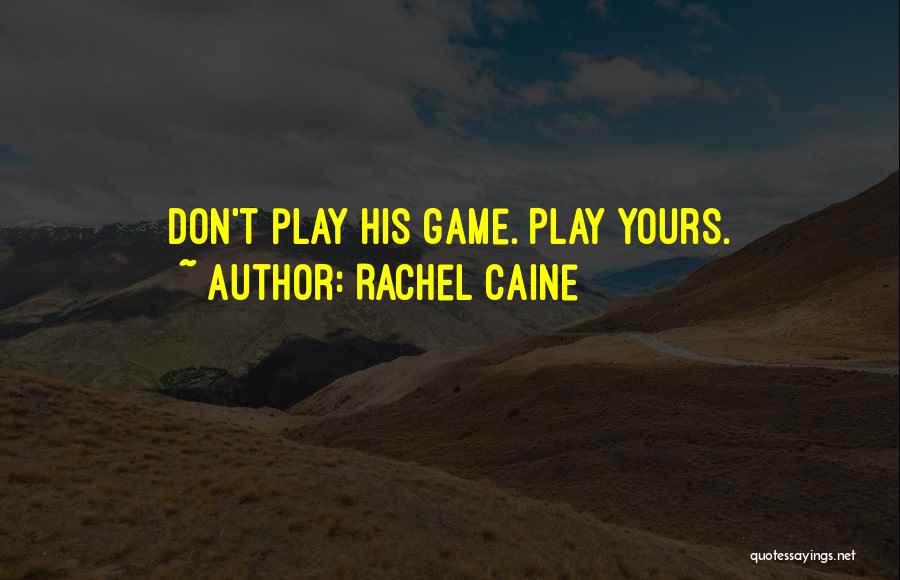 Rachel Caine Quotes: Don't Play His Game. Play Yours.