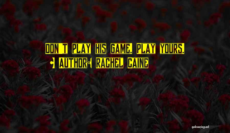 Rachel Caine Quotes: Don't Play His Game. Play Yours.