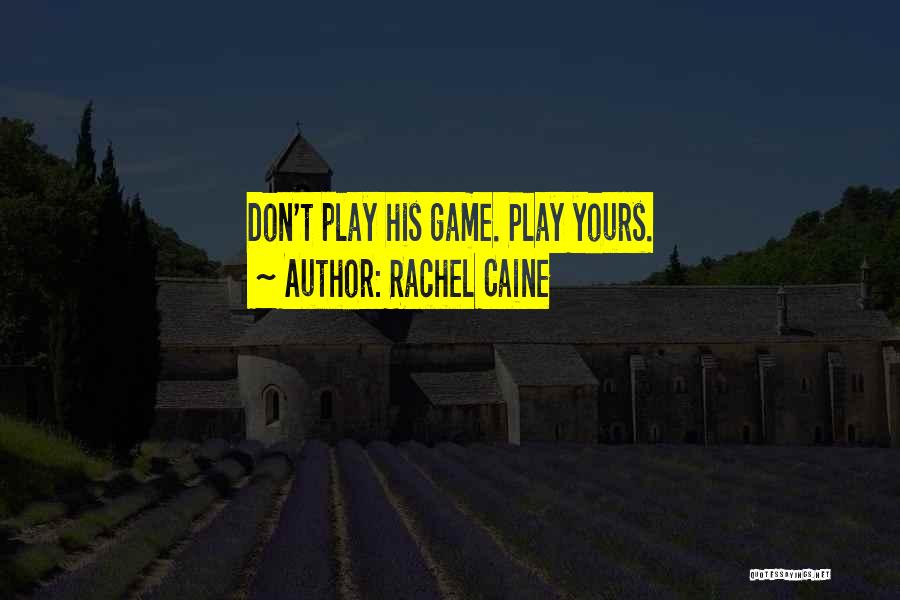 Rachel Caine Quotes: Don't Play His Game. Play Yours.