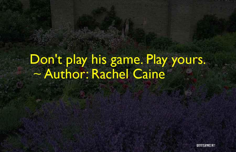 Rachel Caine Quotes: Don't Play His Game. Play Yours.