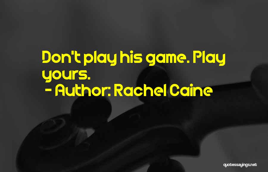 Rachel Caine Quotes: Don't Play His Game. Play Yours.