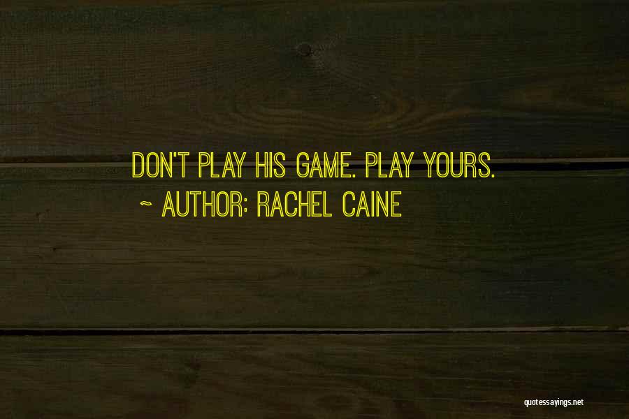 Rachel Caine Quotes: Don't Play His Game. Play Yours.