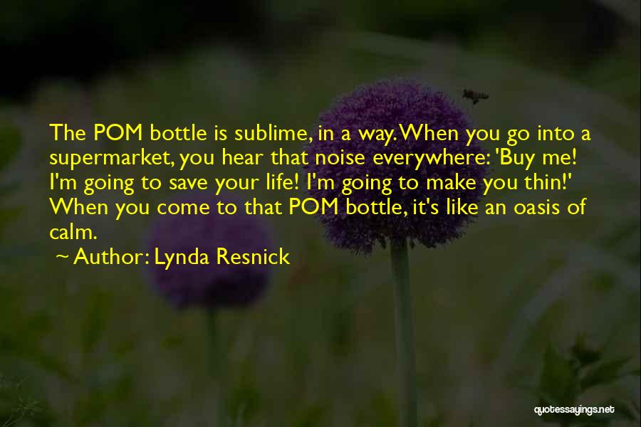 Lynda Resnick Quotes: The Pom Bottle Is Sublime, In A Way. When You Go Into A Supermarket, You Hear That Noise Everywhere: 'buy