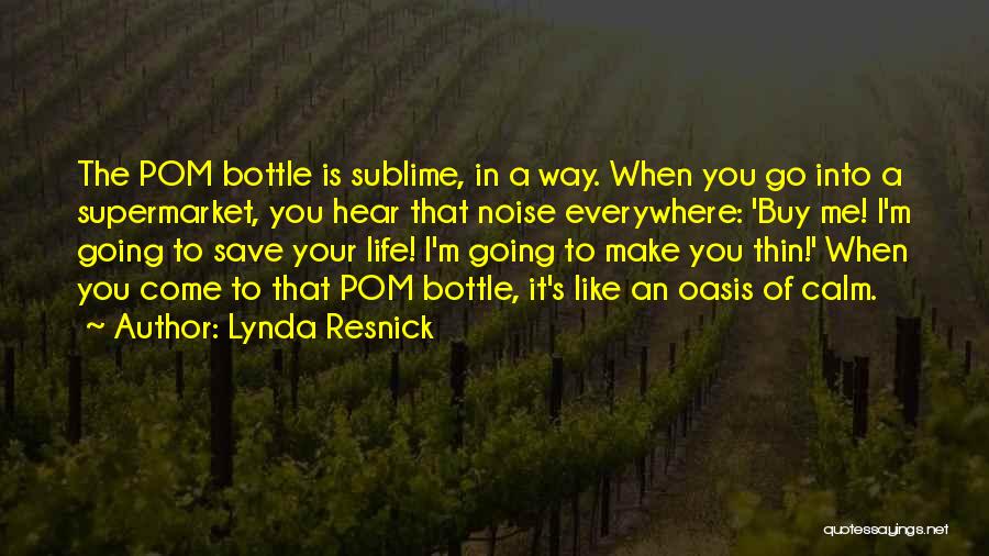 Lynda Resnick Quotes: The Pom Bottle Is Sublime, In A Way. When You Go Into A Supermarket, You Hear That Noise Everywhere: 'buy