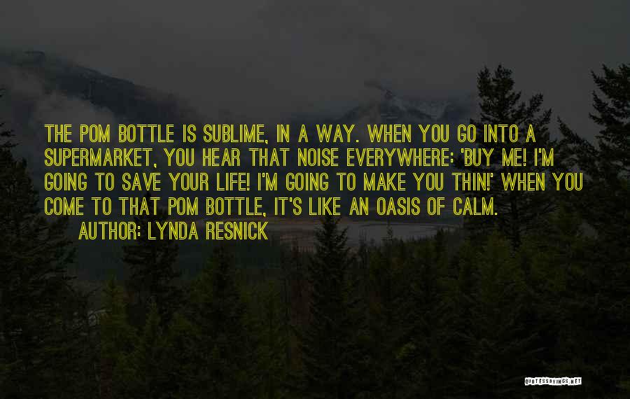 Lynda Resnick Quotes: The Pom Bottle Is Sublime, In A Way. When You Go Into A Supermarket, You Hear That Noise Everywhere: 'buy