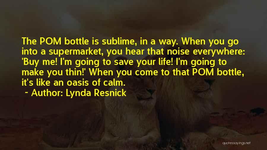 Lynda Resnick Quotes: The Pom Bottle Is Sublime, In A Way. When You Go Into A Supermarket, You Hear That Noise Everywhere: 'buy