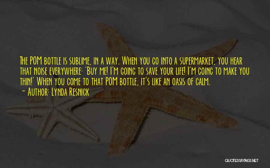 Lynda Resnick Quotes: The Pom Bottle Is Sublime, In A Way. When You Go Into A Supermarket, You Hear That Noise Everywhere: 'buy