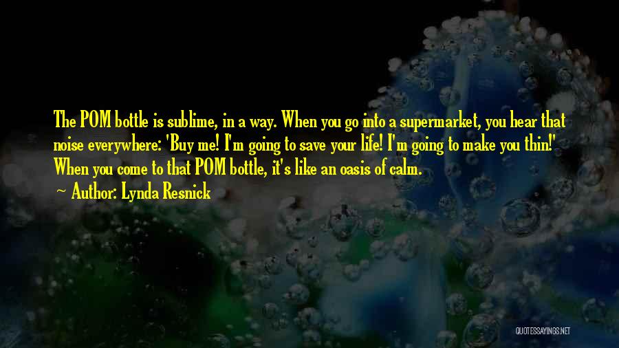 Lynda Resnick Quotes: The Pom Bottle Is Sublime, In A Way. When You Go Into A Supermarket, You Hear That Noise Everywhere: 'buy