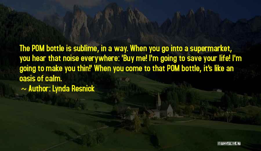 Lynda Resnick Quotes: The Pom Bottle Is Sublime, In A Way. When You Go Into A Supermarket, You Hear That Noise Everywhere: 'buy