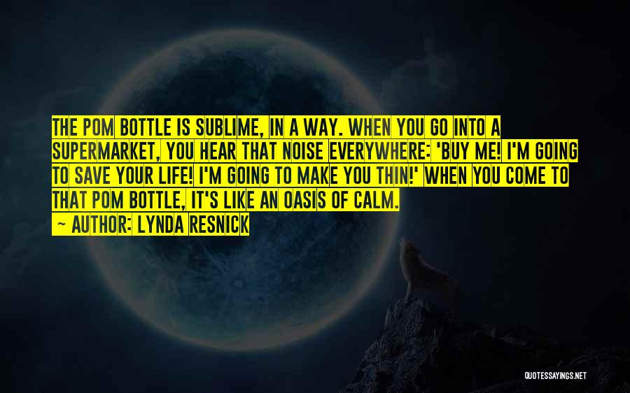 Lynda Resnick Quotes: The Pom Bottle Is Sublime, In A Way. When You Go Into A Supermarket, You Hear That Noise Everywhere: 'buy