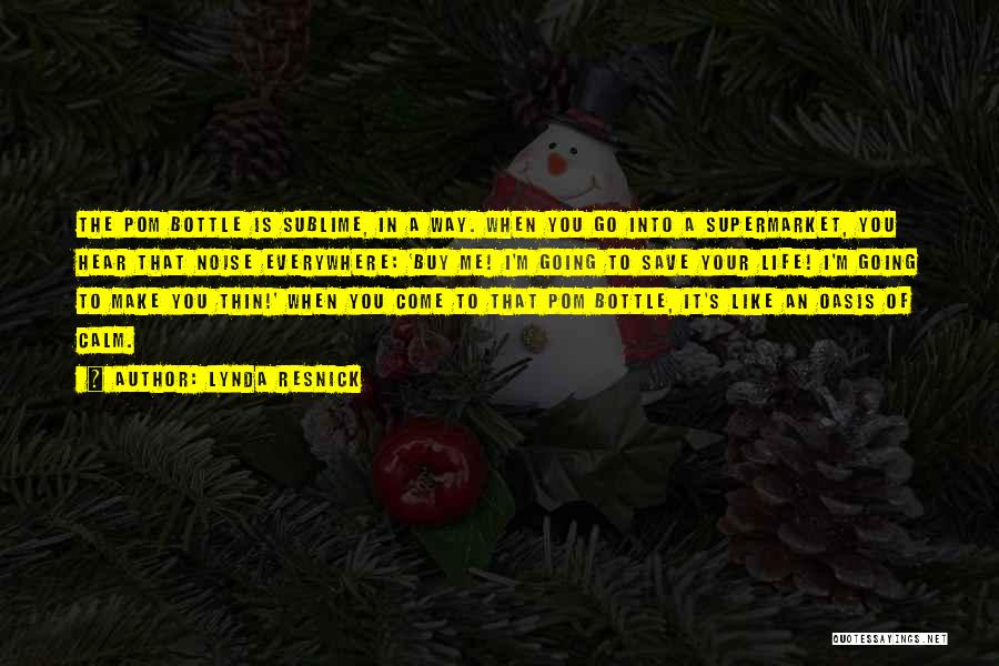 Lynda Resnick Quotes: The Pom Bottle Is Sublime, In A Way. When You Go Into A Supermarket, You Hear That Noise Everywhere: 'buy